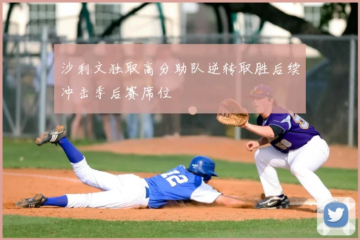 沙利文独取高分助队逆转取胜后续冲击季后赛席位