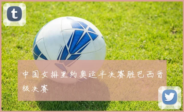 中国女排里约奥运半决赛胜巴西晋级决赛