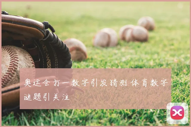 奥运会打一数字引发猜测 体育数字谜题引关注