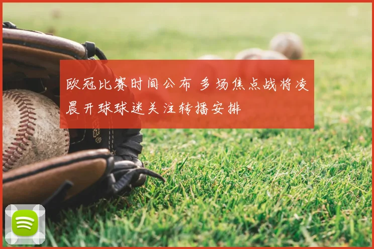欧冠比赛时间公布 多场焦点战将凌晨开球球迷关注转播安排