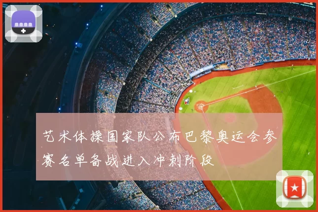 艺术体操国家队公布巴黎奥运会参赛名单备战进入冲刺阶段