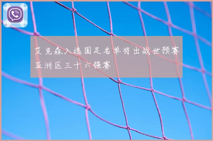 艾克森入选国足名单将出战世预赛亚洲区三十六强赛
