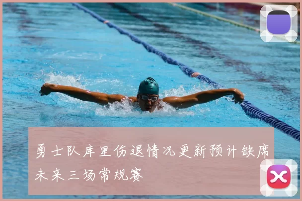 勇士队库里伤退情况更新预计缺席未来三场常规赛