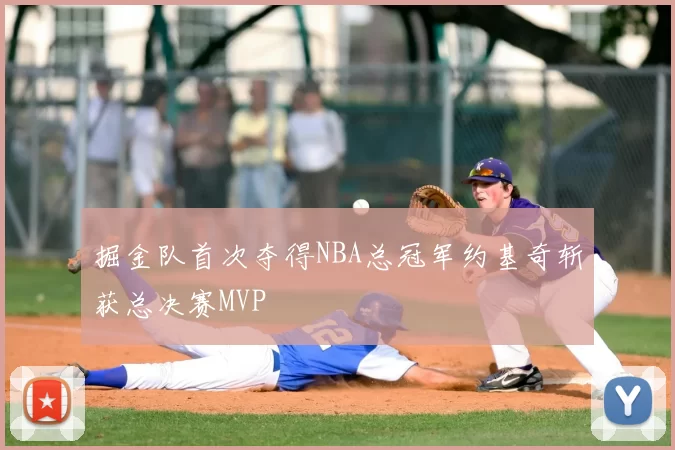 掘金队首次夺得NBA总冠军约基奇斩获总决赛MVP